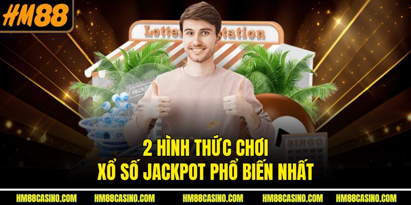 2 hình thức chơi xổ số Jackpot phổ biến nhất